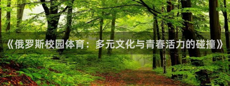 bbin视讯游戏平台：《俄罗斯校园体育：多元文化与青春活力的碰撞》